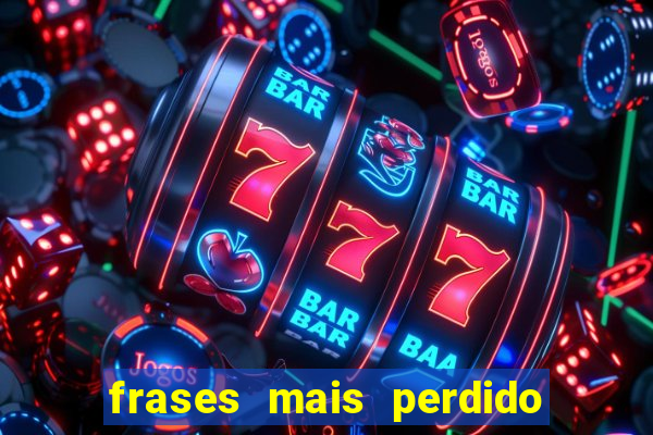 frases mais perdido que surdo em bingo